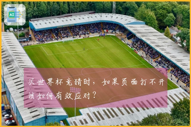 买世界杯竞猜时，如果页面打不开该如何有效应对？